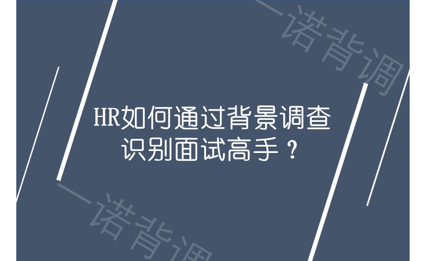 HR如何通过背景调查识别面试高手？_