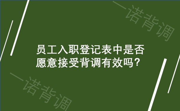 员工入职登记表中是否愿意接受背调有效吗？