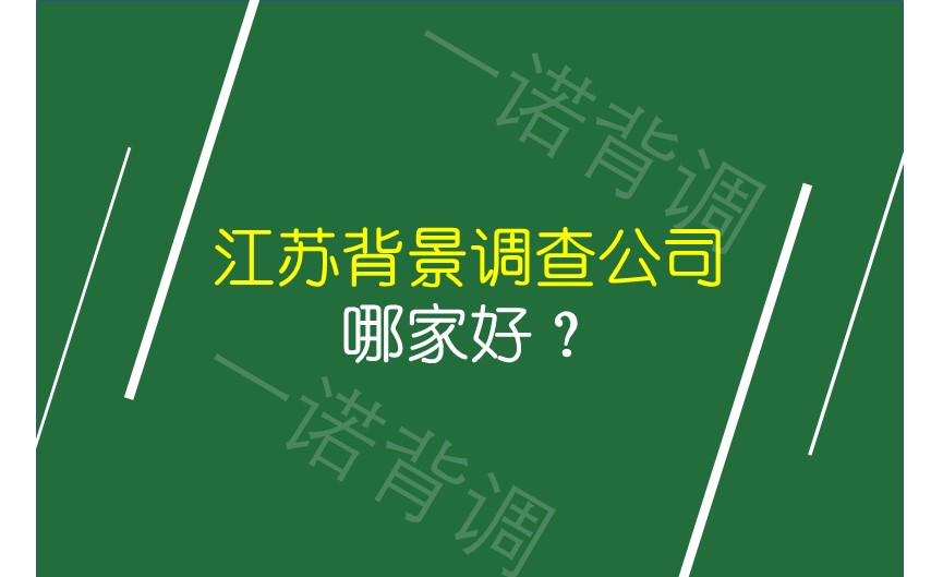 江苏背景调查公司哪家好？