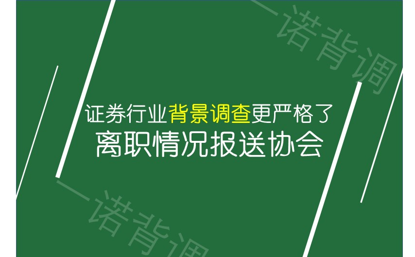 证券行业背景调查更严格了，离职情况报送协会