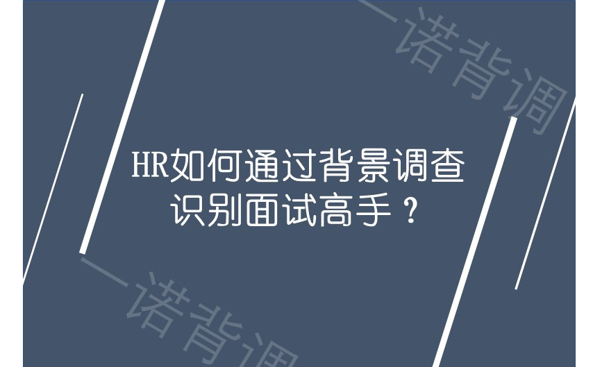 HR如何通过背景调查识别面试高手？