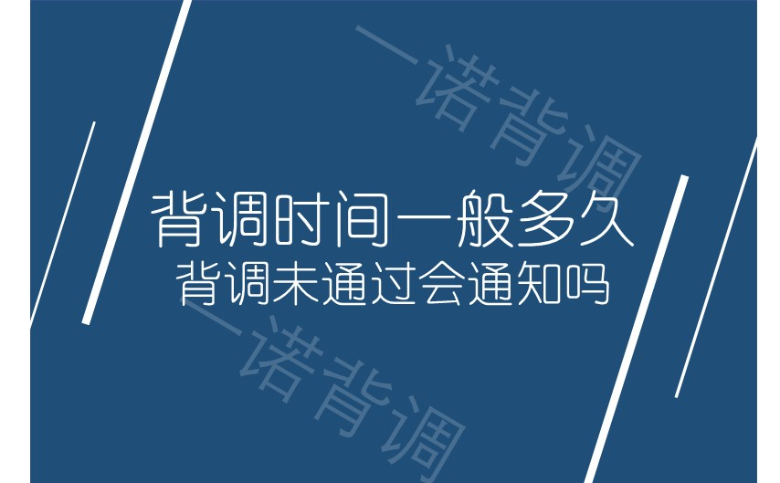 背调时间一般多久？背调未通过会通知吗？