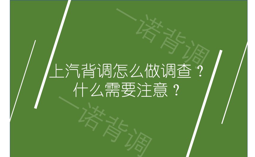 上汽背调怎么做调查？什么需要注意？