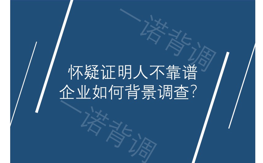 怀疑证明人不靠谱，企业如何背景调查