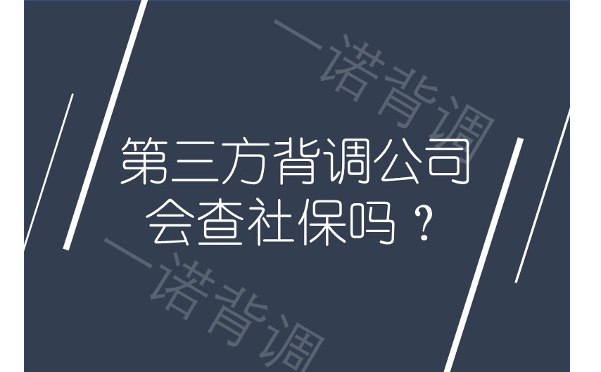 第三方背调公司会查社保吗？